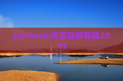 pycharm安装破解教程2019 pycharm安装破解教程2019